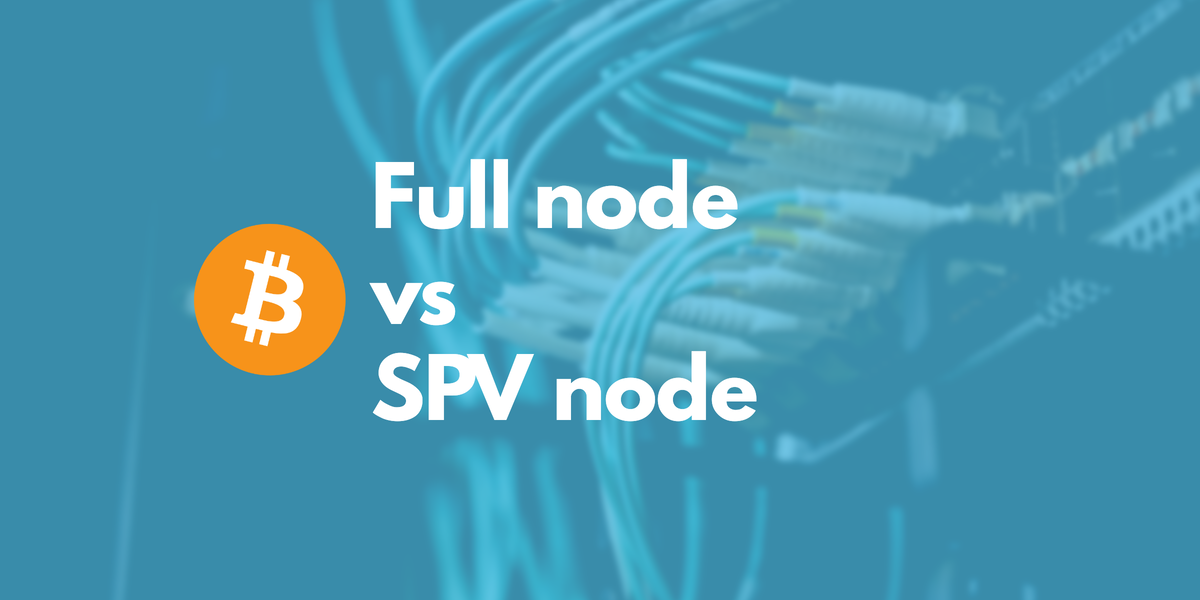 Bitcoin Full nodes vs SPV nodes