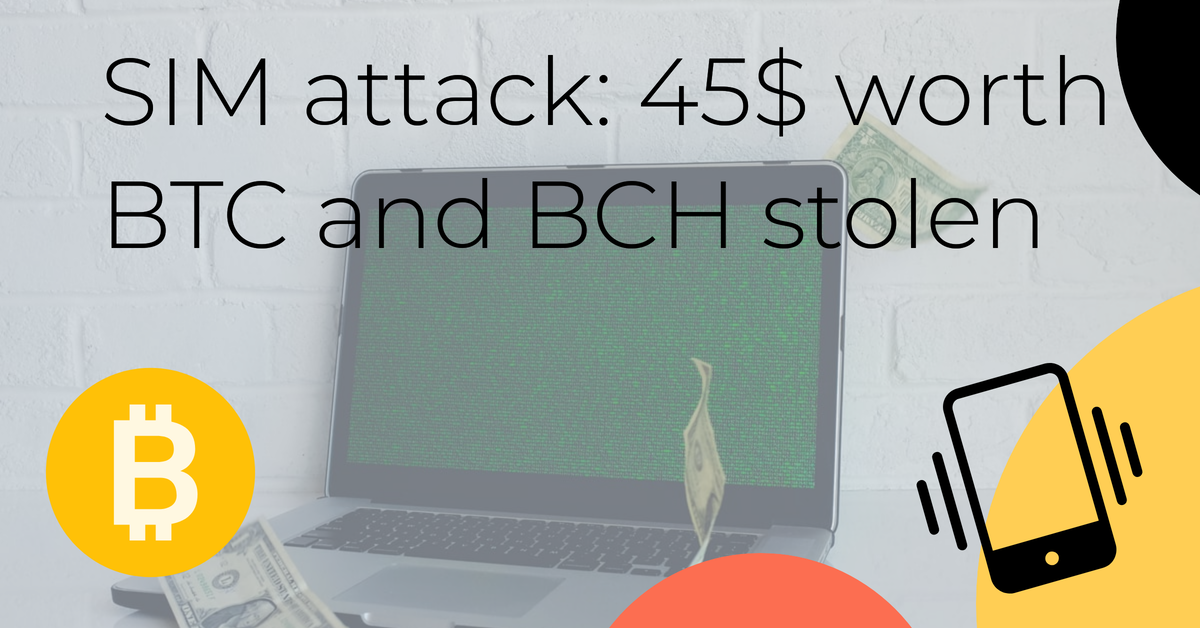 SIM attack: 45$ worth BTC and BCH stolen