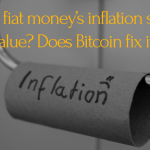 Why fiat money’s inflation steals value? Does Bitcoin fix it?